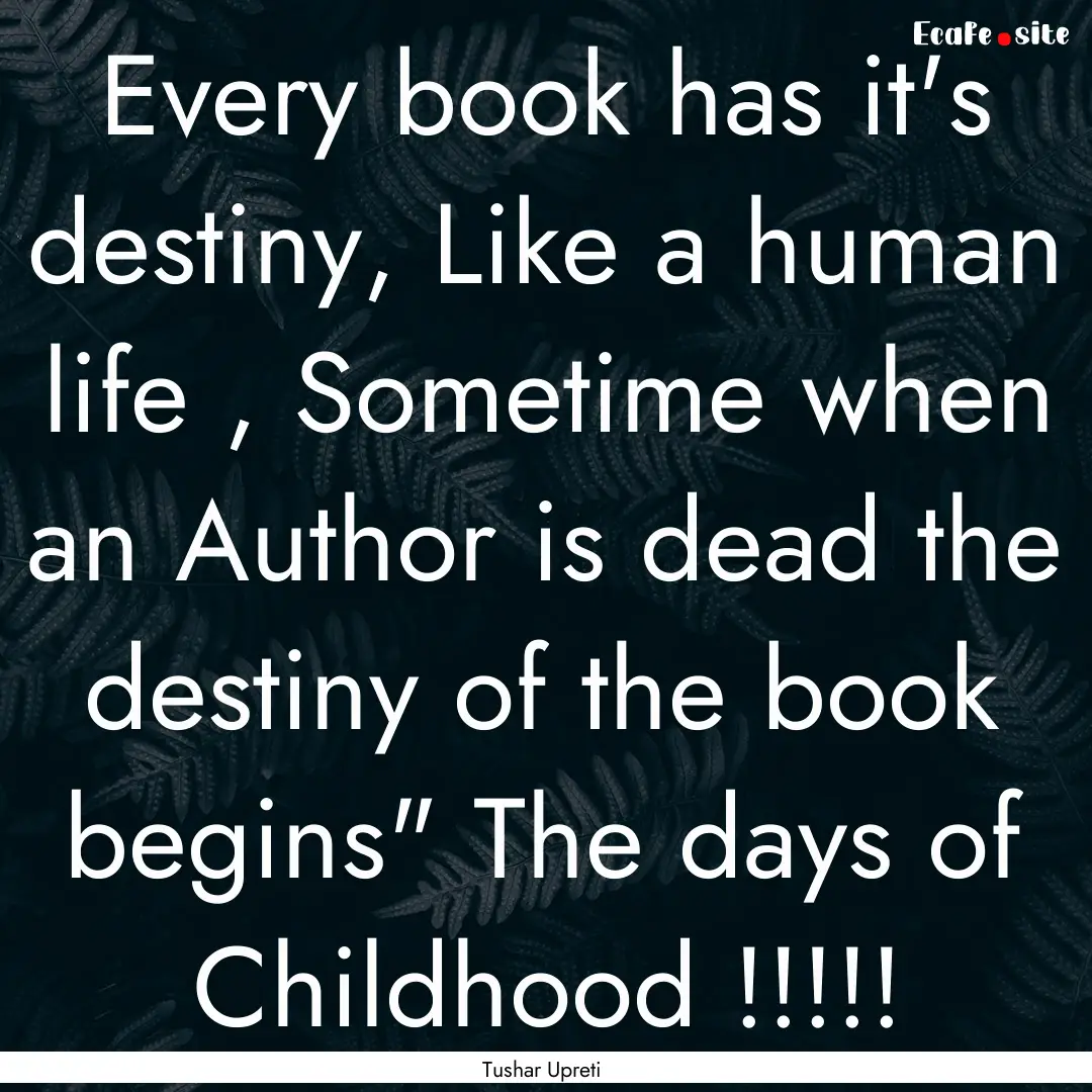 Every book has it's destiny, Like a human.... : Quote by Tushar Upreti