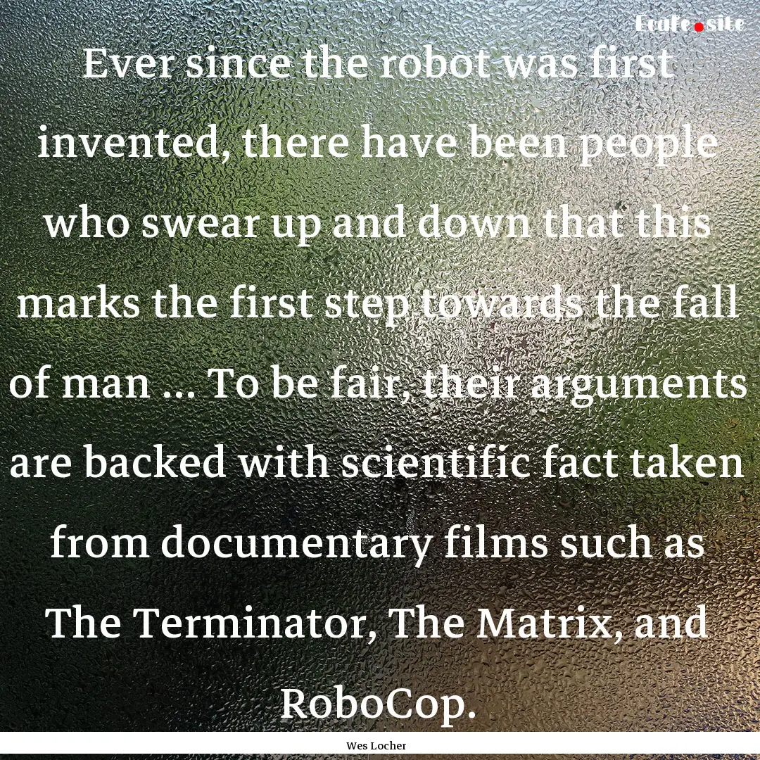 Ever since the robot was first invented,.... : Quote by Wes Locher