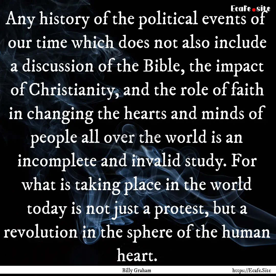 Any history of the political events of our.... : Quote by Billy Graham