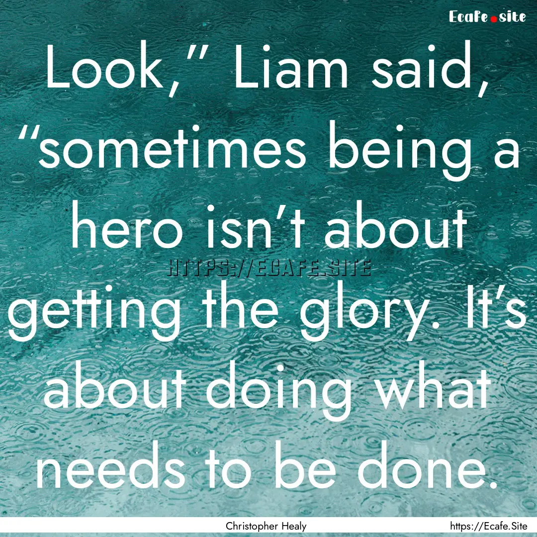 Look,” Liam said, “sometimes being a.... : Quote by Christopher Healy