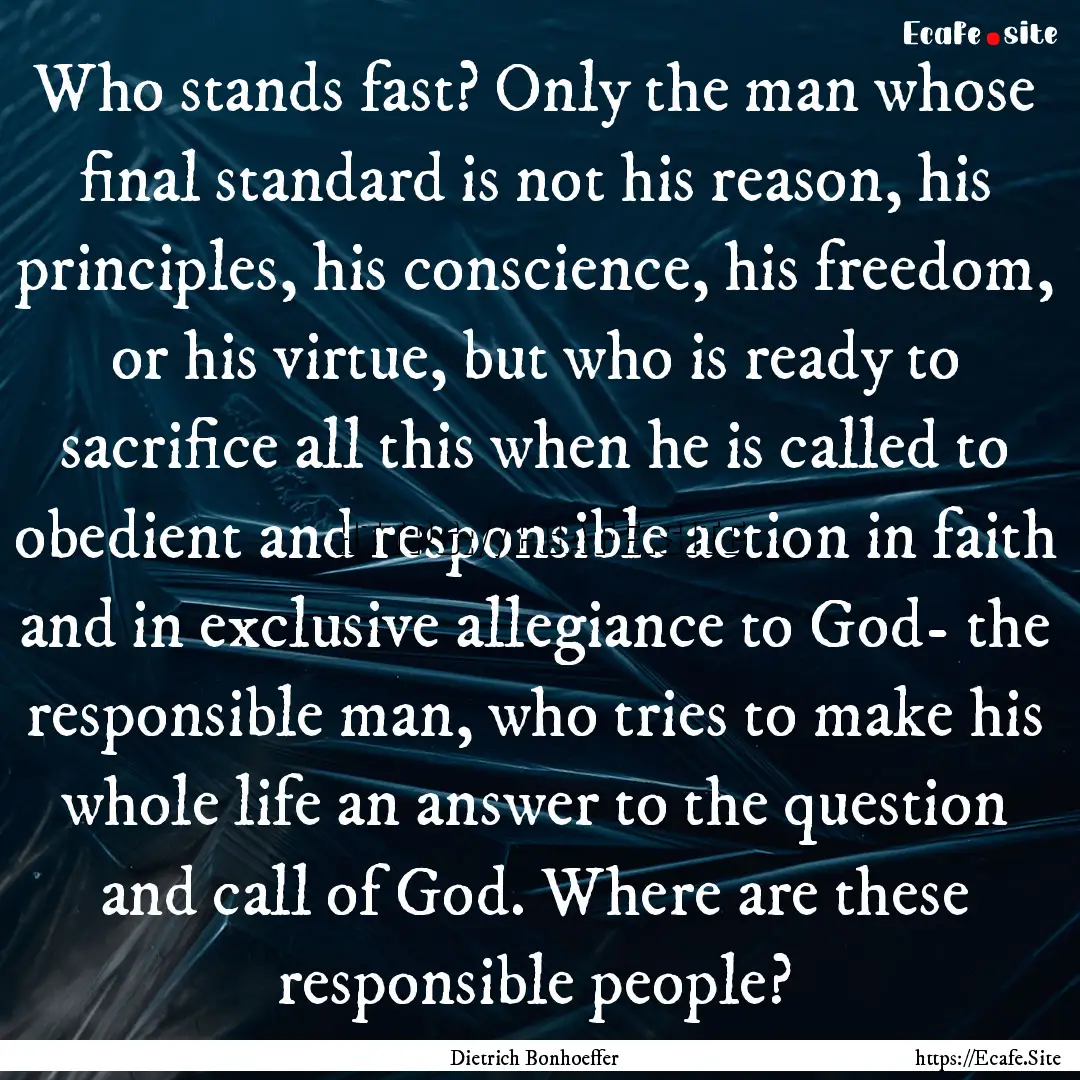 Who stands fast? Only the man whose final.... : Quote by Dietrich Bonhoeffer