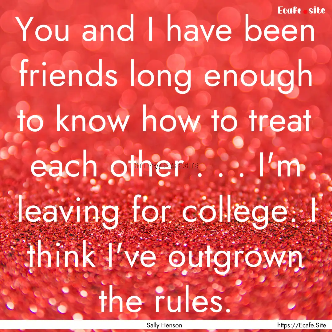 You and I have been friends long enough to.... : Quote by Sally Henson