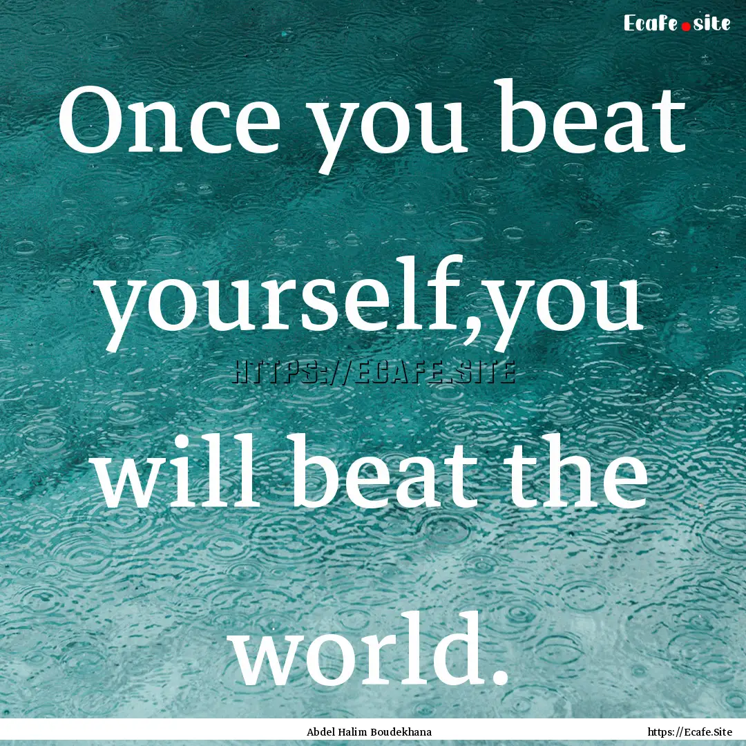 Once you beat yourself,you will beat the.... : Quote by Abdel Halim Boudekhana