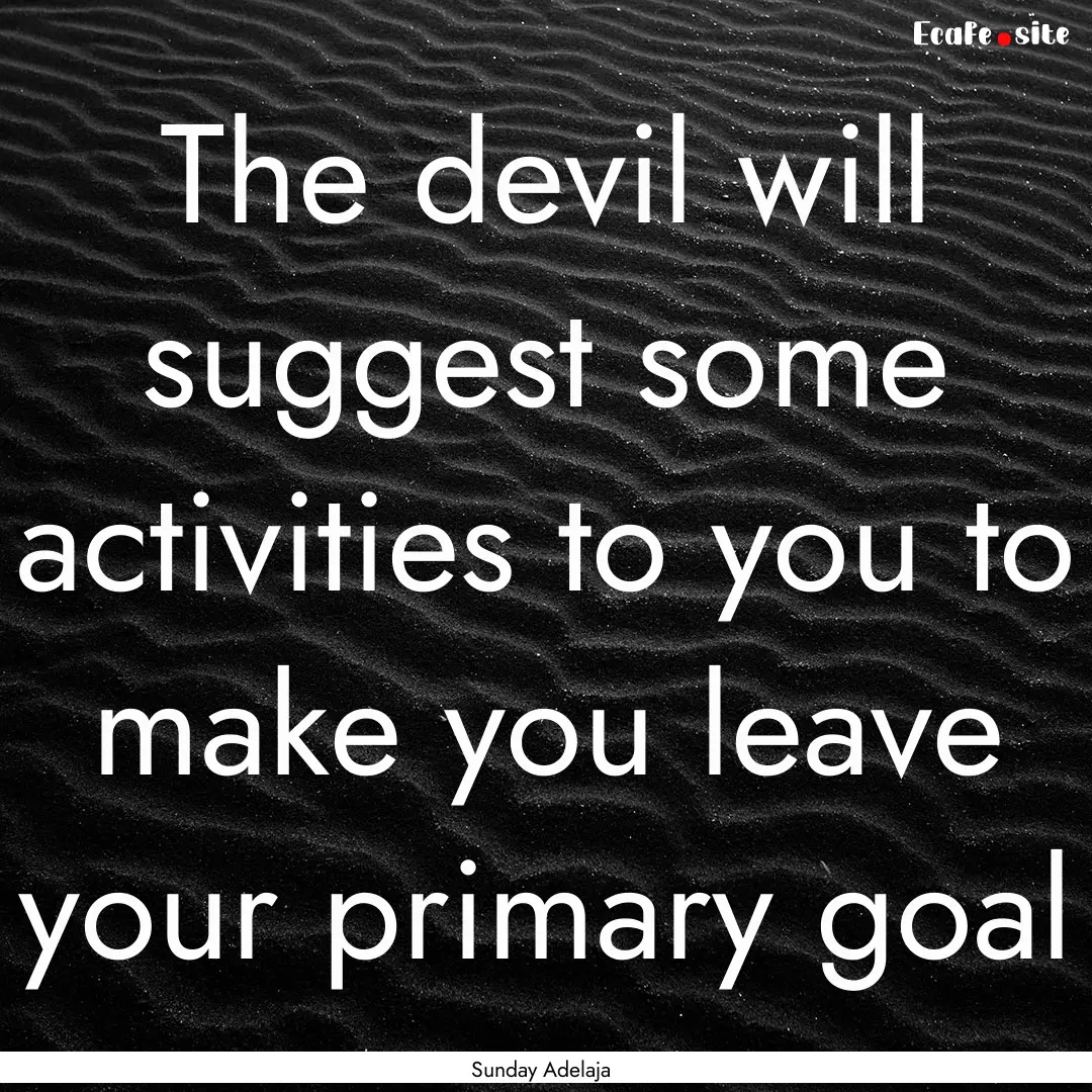 The devil will suggest some activities to.... : Quote by Sunday Adelaja