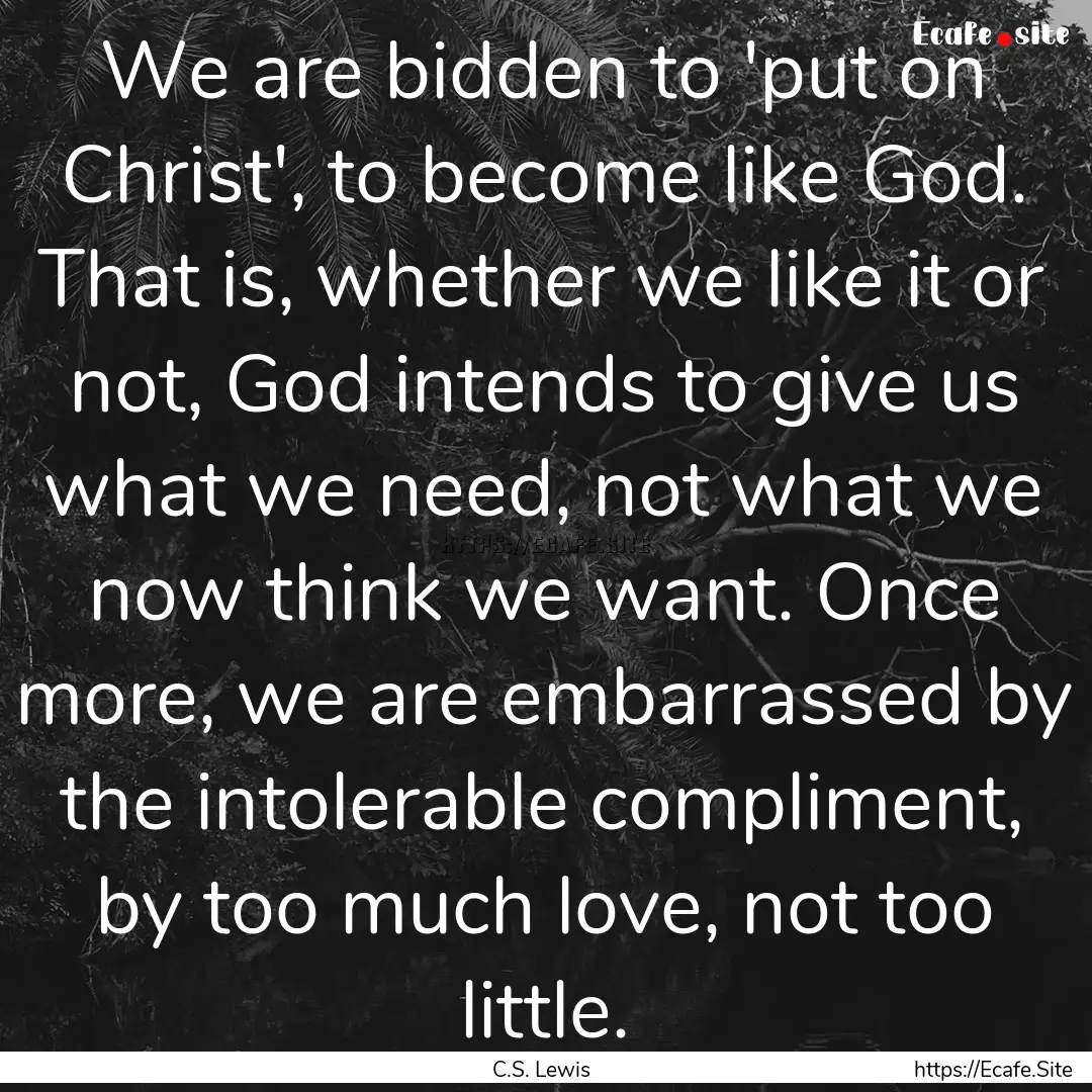 We are bidden to 'put on Christ', to become.... : Quote by C.S. Lewis