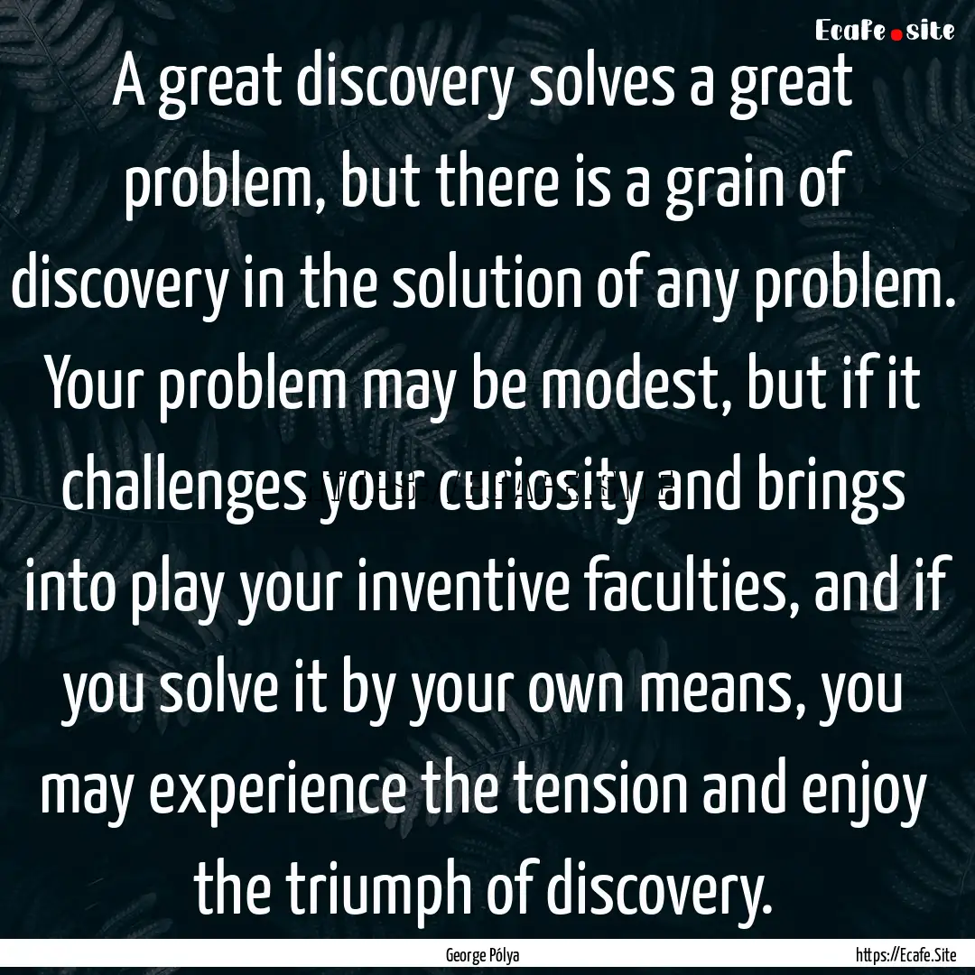 A great discovery solves a great problem,.... : Quote by George Pólya