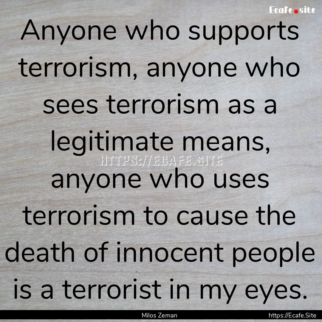 Anyone who supports terrorism, anyone who.... : Quote by Milos Zeman