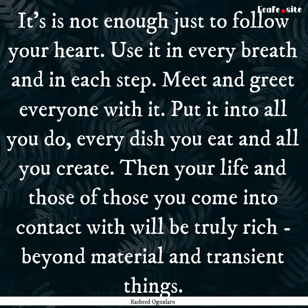 It's is not enough just to follow your heart..... : Quote by Rasheed Ogunlaru