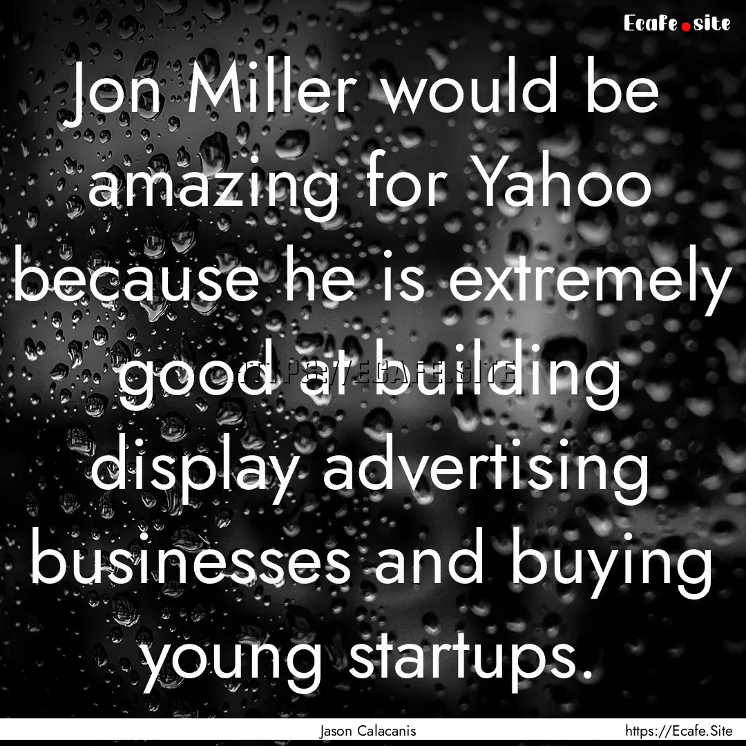 Jon Miller would be amazing for Yahoo because.... : Quote by Jason Calacanis