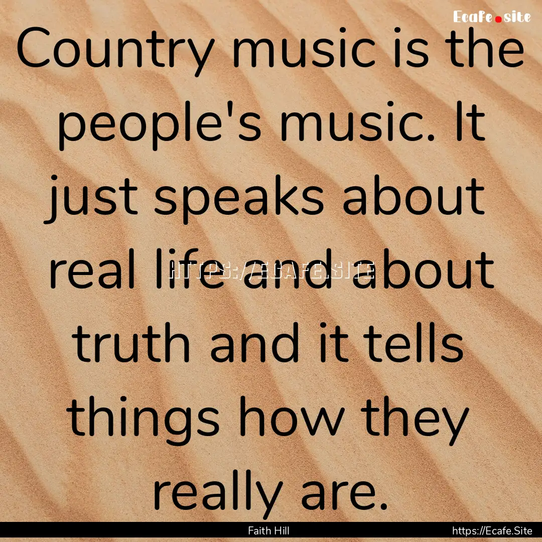 Country music is the people's music. It just.... : Quote by Faith Hill