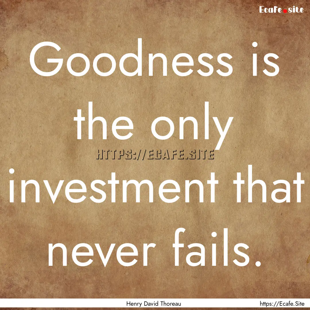 Goodness is the only investment that never.... : Quote by Henry David Thoreau