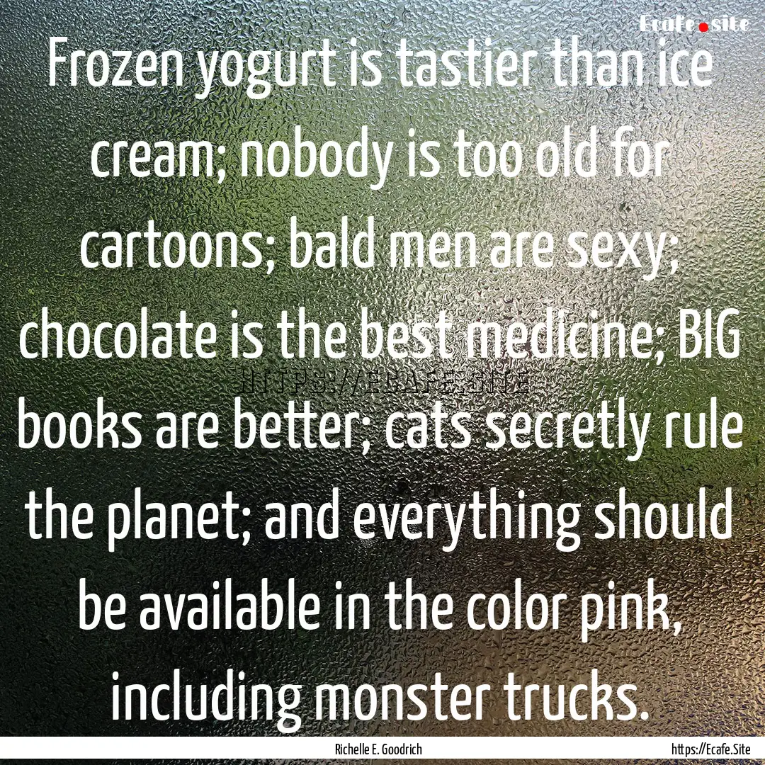 Frozen yogurt is tastier than ice cream;.... : Quote by Richelle E. Goodrich