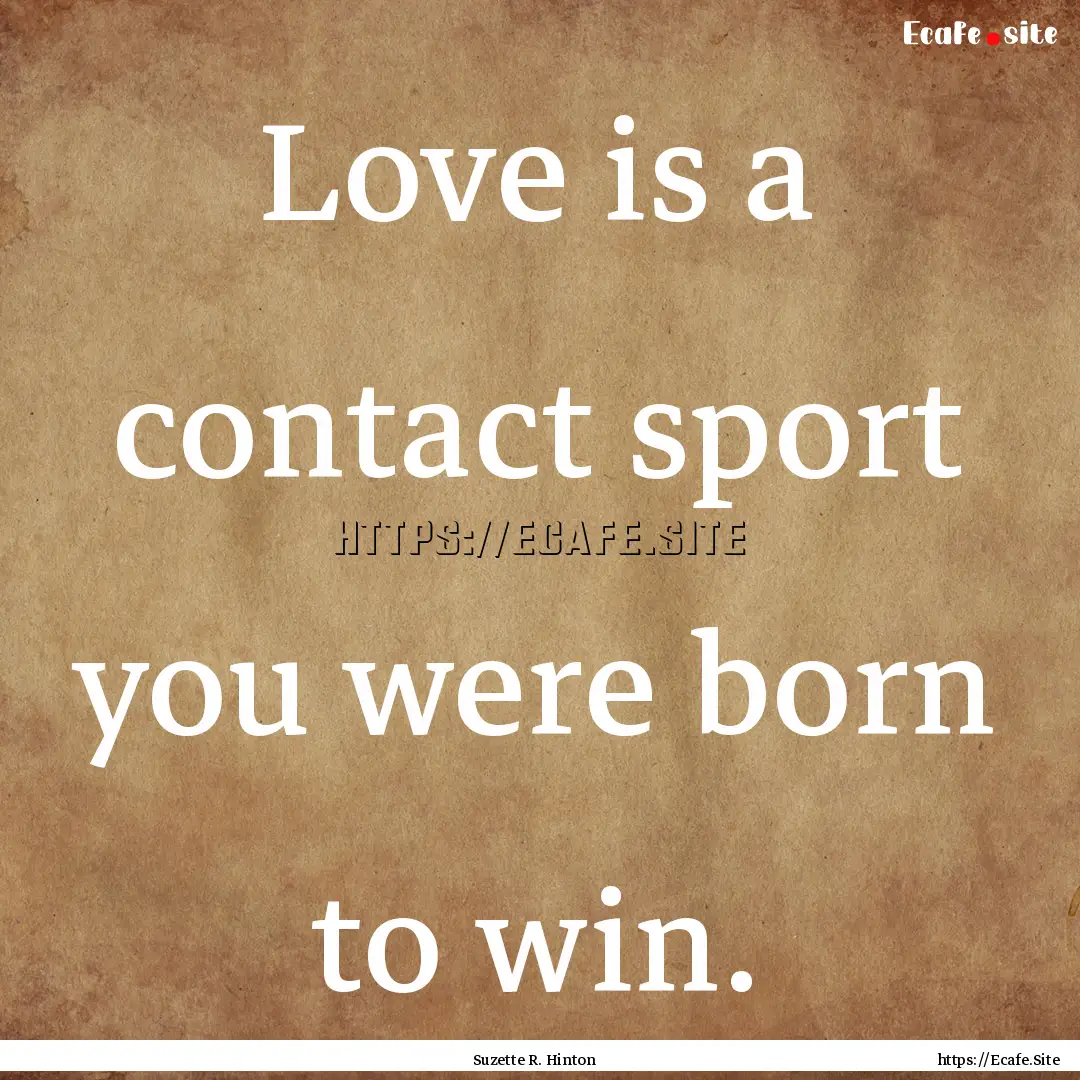 Love is a contact sport you were born to.... : Quote by Suzette R. Hinton