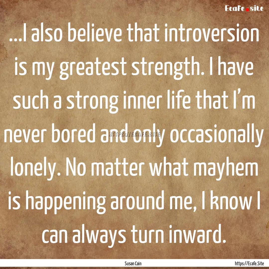 ...I also believe that introversion is my.... : Quote by Susan Cain