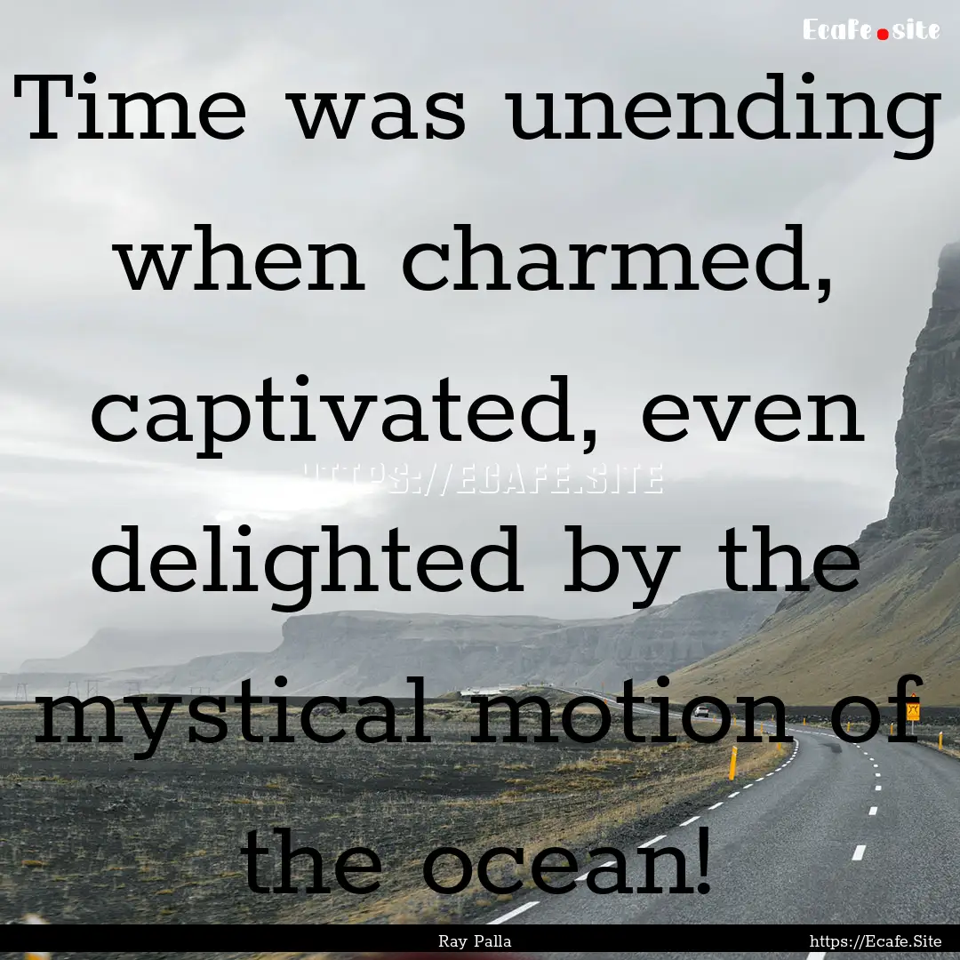 Time was unending when charmed, captivated,.... : Quote by Ray Palla