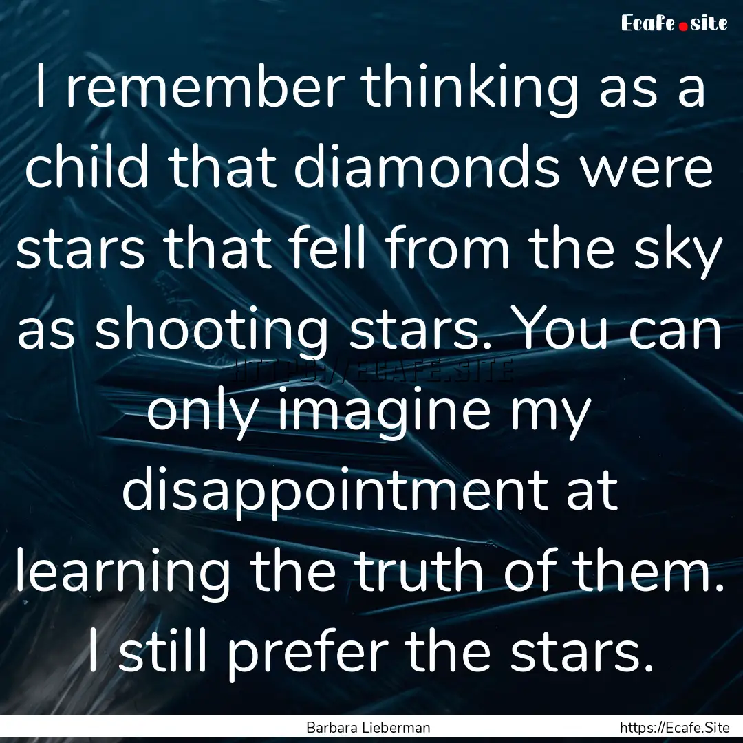 I remember thinking as a child that diamonds.... : Quote by Barbara Lieberman