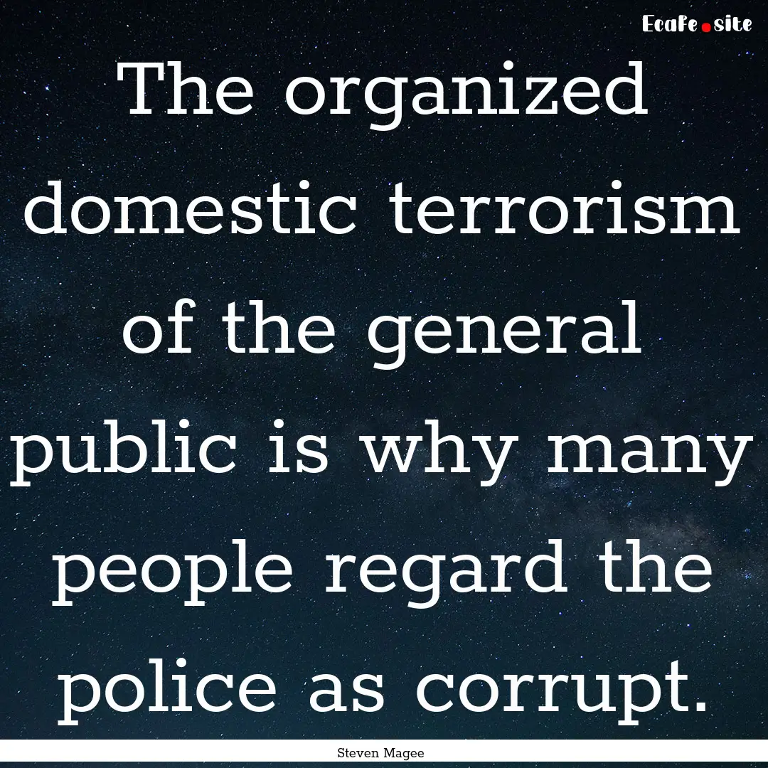 The organized domestic terrorism of the general.... : Quote by Steven Magee