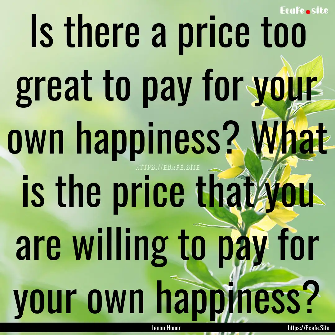 Is there a price too great to pay for your.... : Quote by Lenon Honor