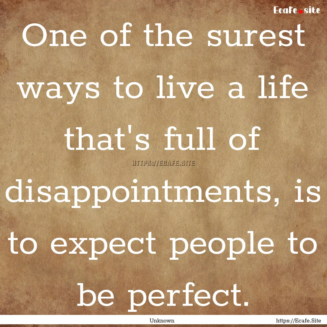 One of the surest ways to live a life that's.... : Quote by Unknown