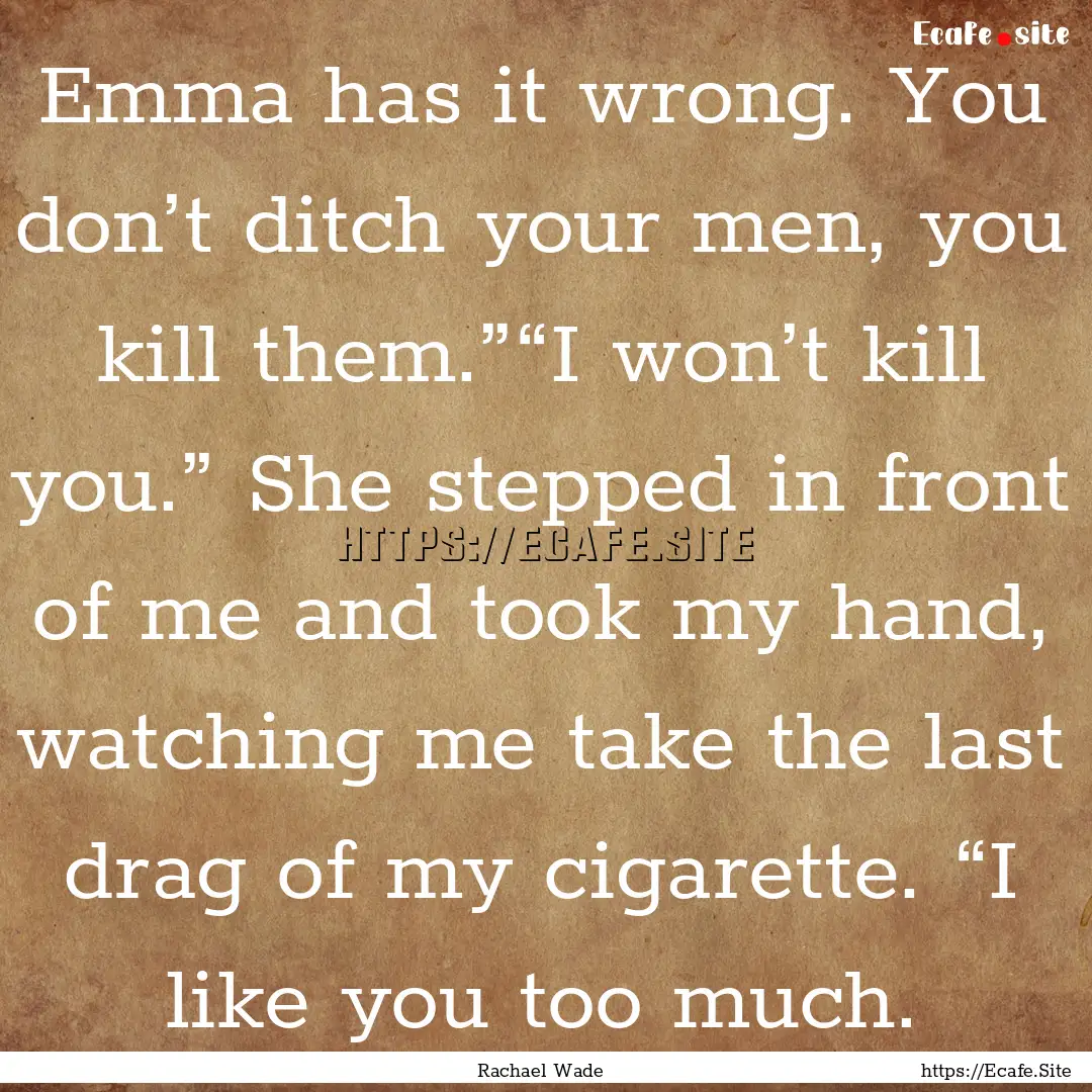 Emma has it wrong. You don’t ditch your.... : Quote by Rachael Wade