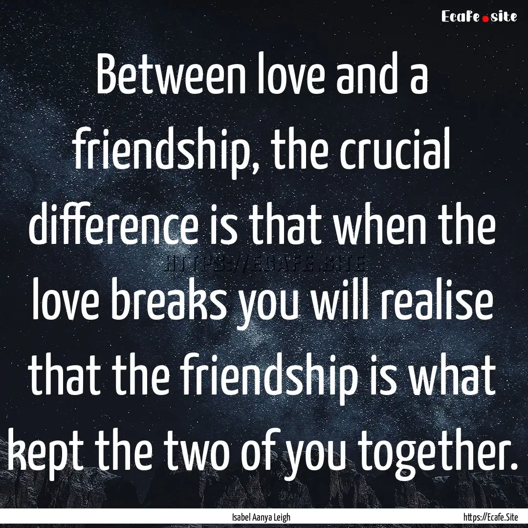 Between love and a friendship, the crucial.... : Quote by Isabel Aanya Leigh