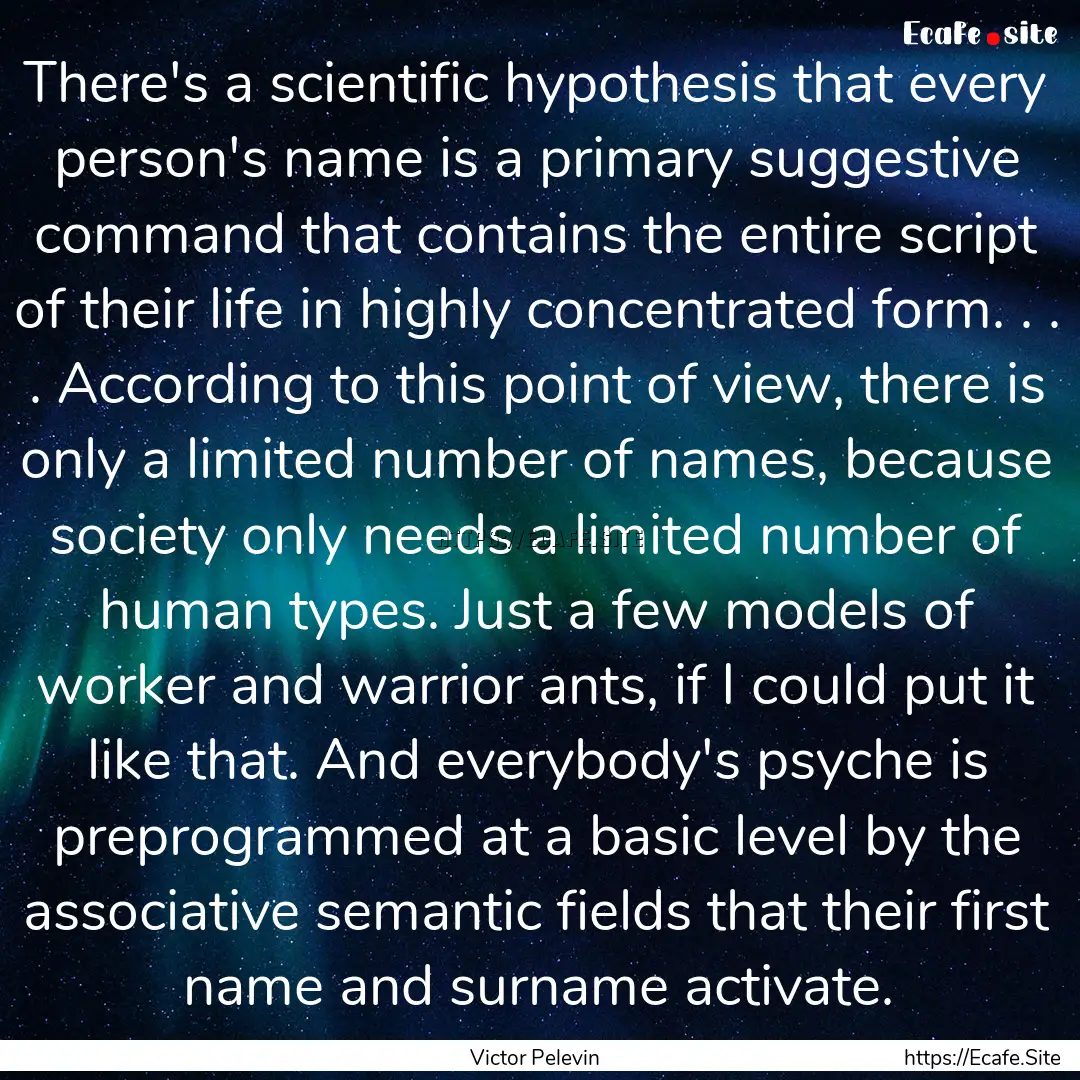 There's a scientific hypothesis that every.... : Quote by Victor Pelevin