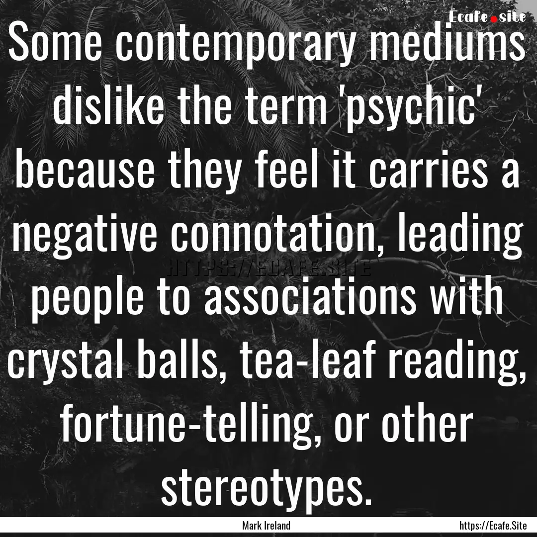 Some contemporary mediums dislike the term.... : Quote by Mark Ireland