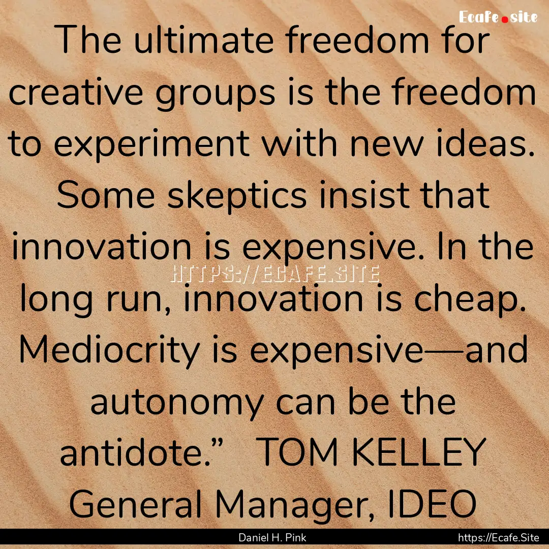 The ultimate freedom for creative groups.... : Quote by Daniel H. Pink