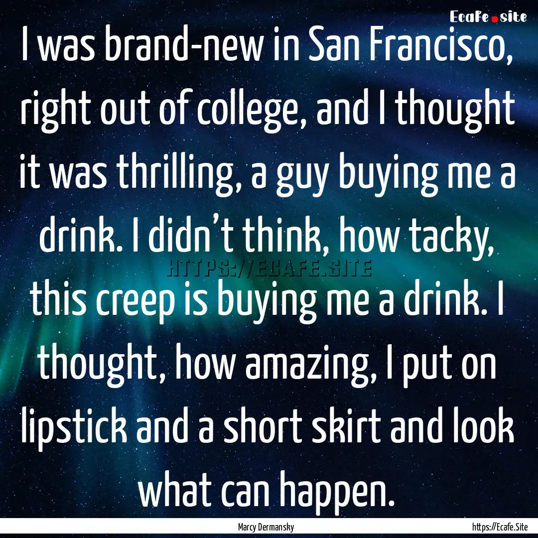 I was brand-new in San Francisco, right out.... : Quote by Marcy Dermansky