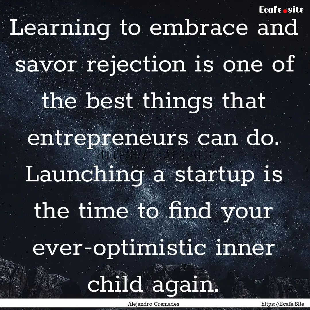 Learning to embrace and savor rejection is.... : Quote by Alejandro Cremades