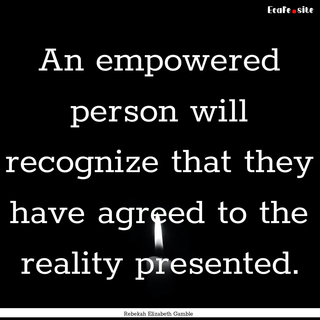 An empowered person will recognize that they.... : Quote by Rebekah Elizabeth Gamble