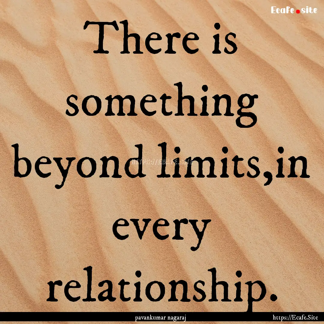 There is something beyond limits,in every.... : Quote by pavankumar nagaraj