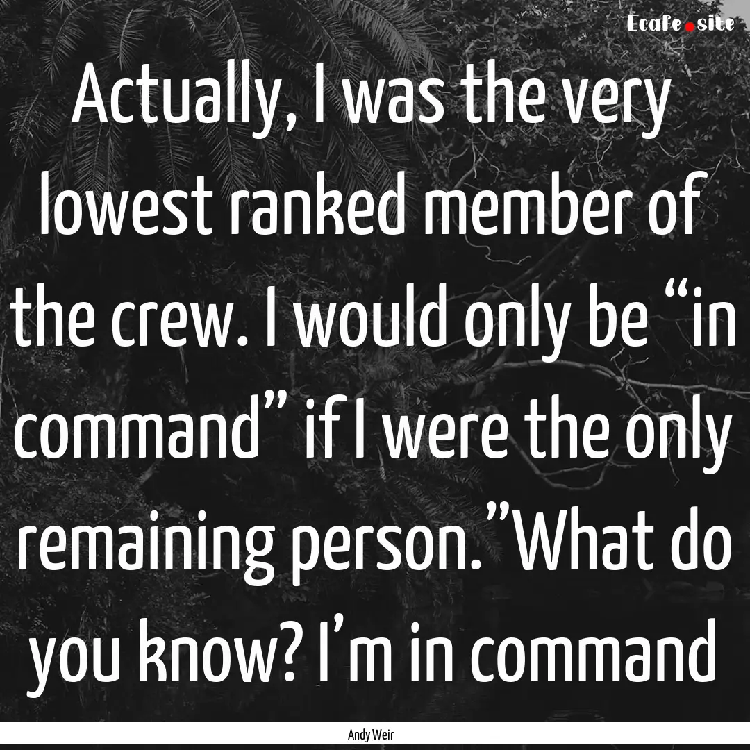 Actually, I was the very lowest ranked member.... : Quote by Andy Weir