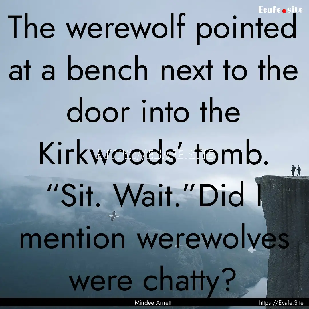 The werewolf pointed at a bench next to the.... : Quote by Mindee Arnett