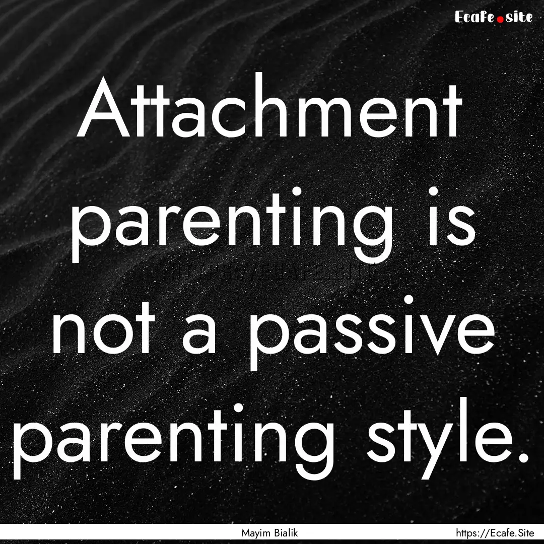 Attachment parenting is not a passive parenting.... : Quote by Mayim Bialik