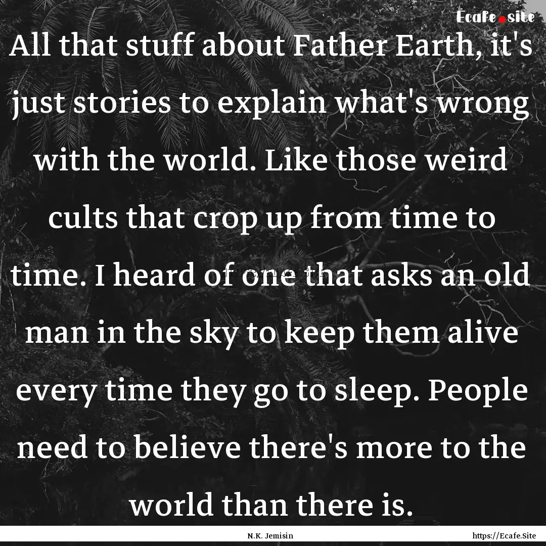 All that stuff about Father Earth, it's just.... : Quote by N.K. Jemisin