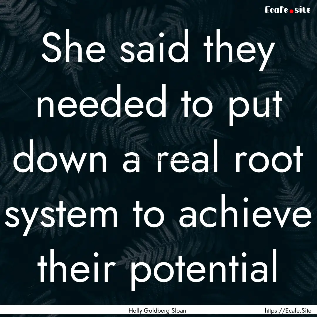 She said they needed to put down a real root.... : Quote by Holly Goldberg Sloan