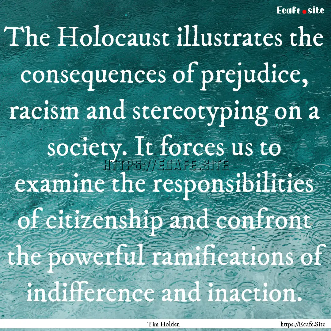 The Holocaust illustrates the consequences.... : Quote by Tim Holden