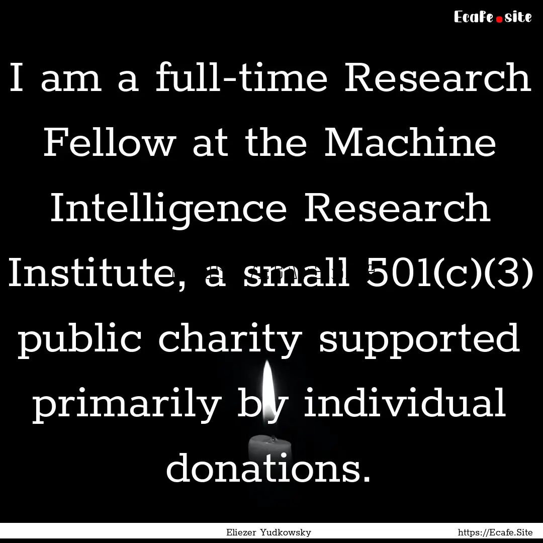 I am a full-time Research Fellow at the Machine.... : Quote by Eliezer Yudkowsky