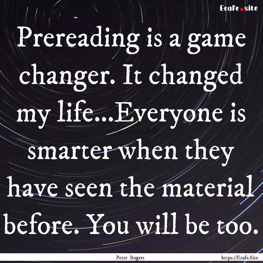 Prereading is a game changer. It changed.... : Quote by Peter Rogers