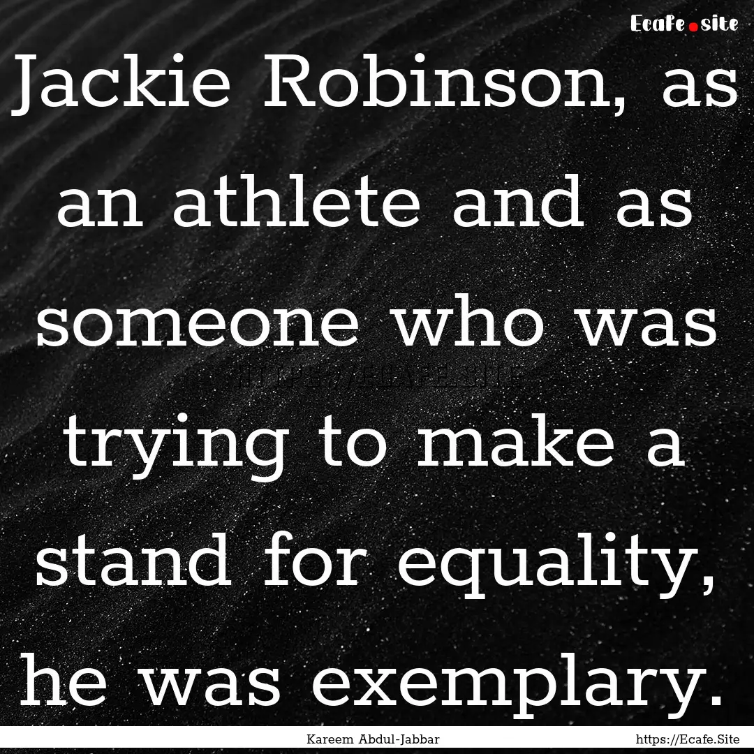 Jackie Robinson, as an athlete and as someone.... : Quote by Kareem Abdul-Jabbar