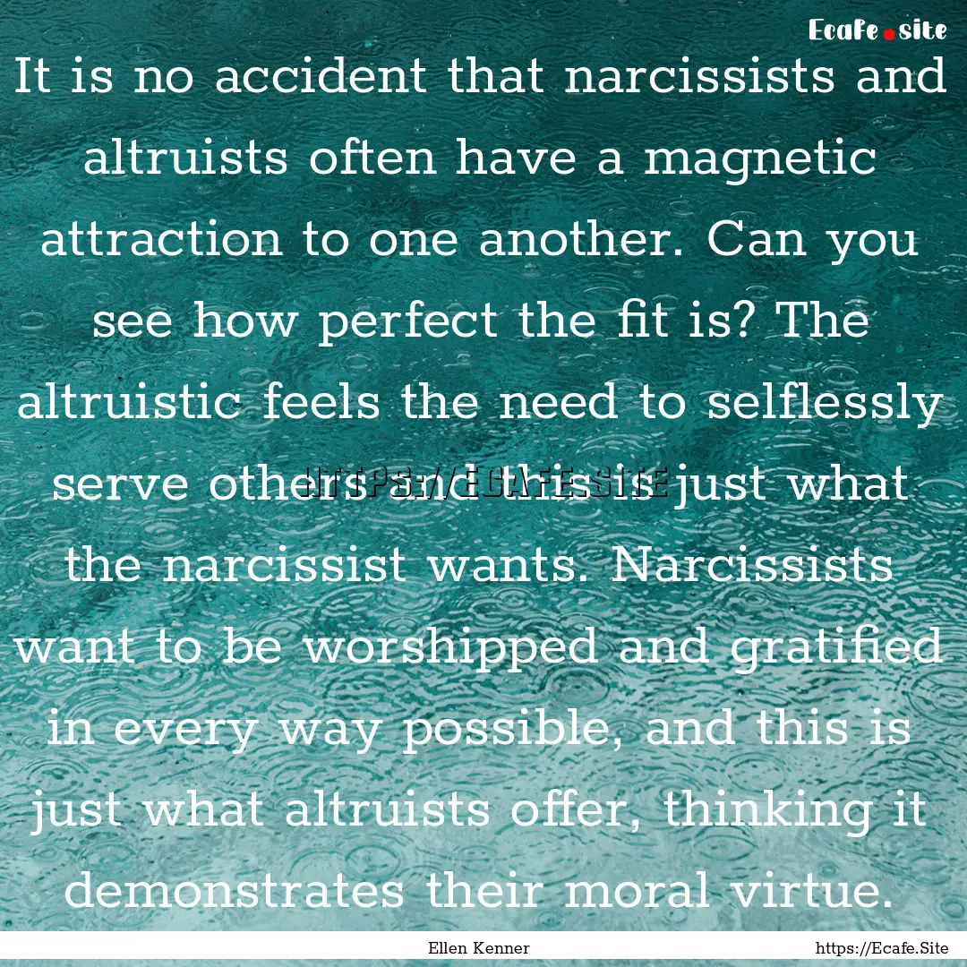 It is no accident that narcissists and altruists.... : Quote by Ellen Kenner