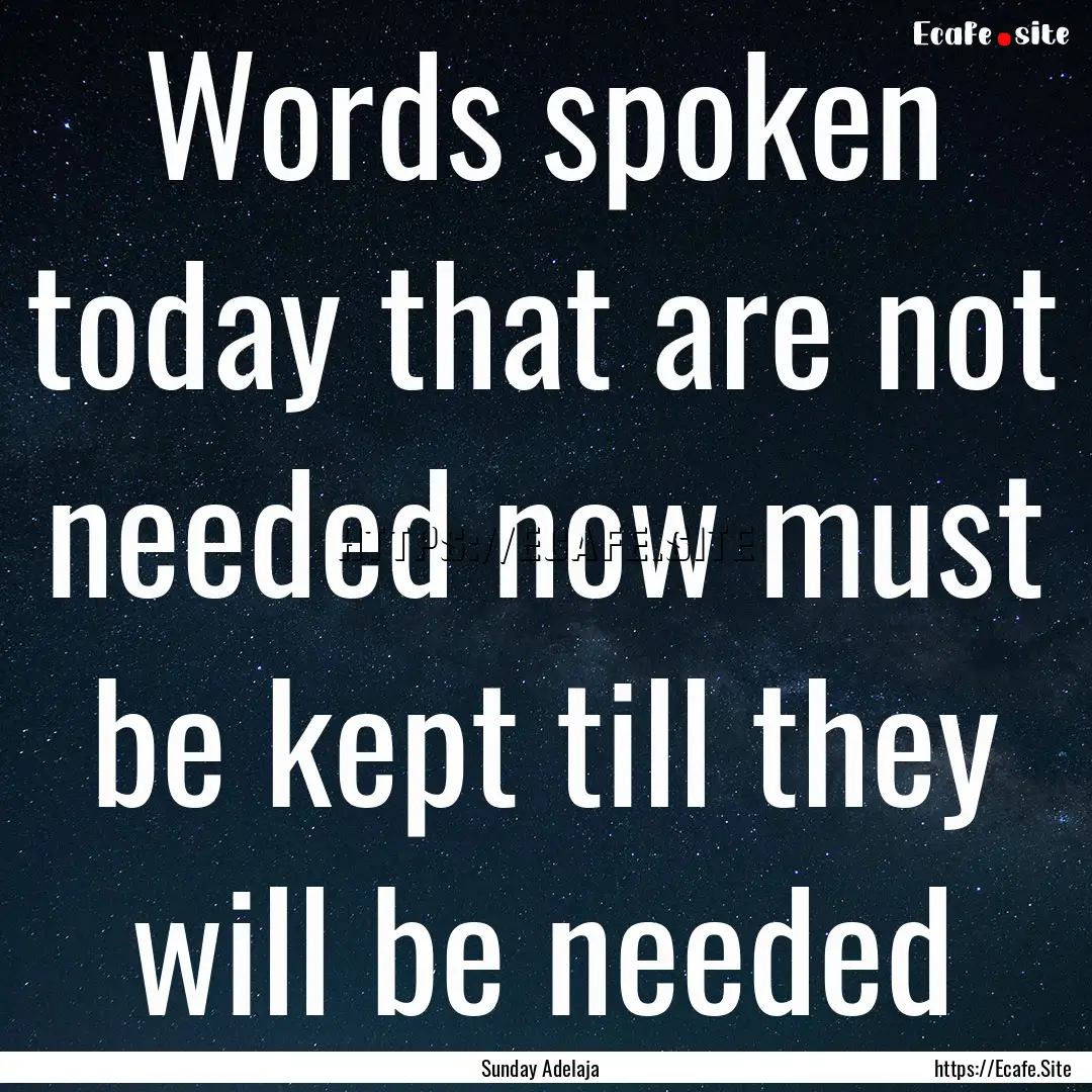 Words spoken today that are not needed now.... : Quote by Sunday Adelaja