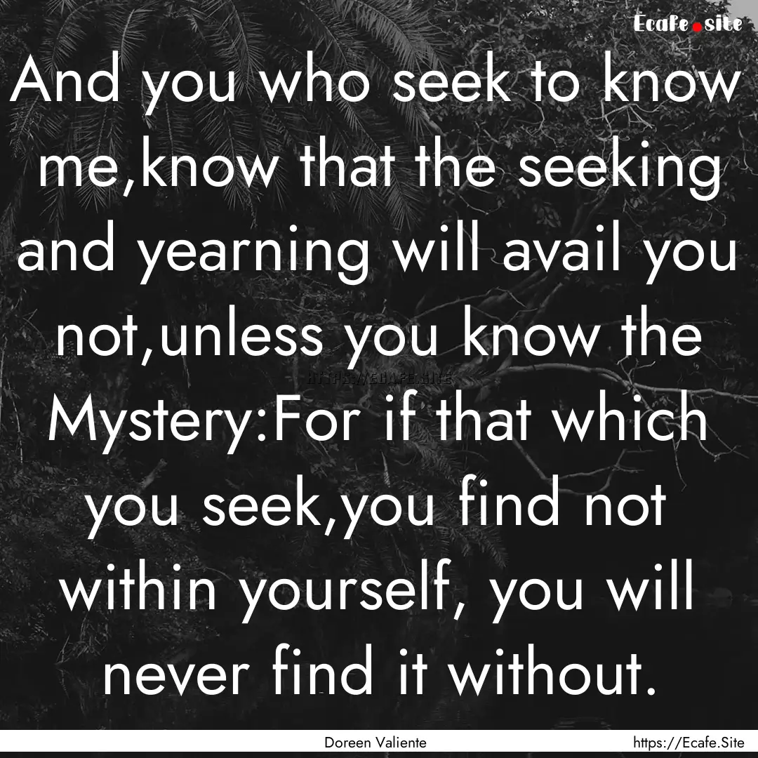 And you who seek to know me,know that the.... : Quote by Doreen Valiente