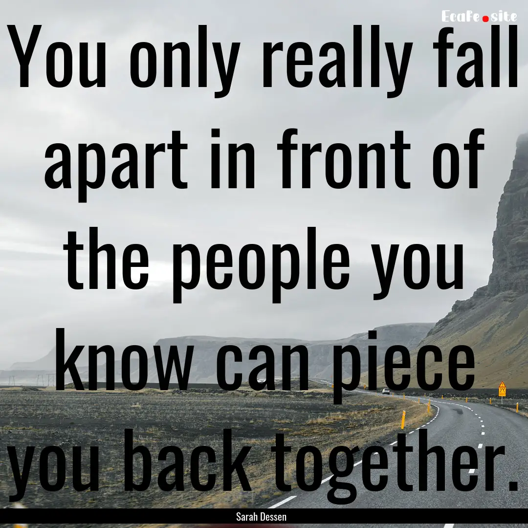 You only really fall apart in front of the.... : Quote by Sarah Dessen