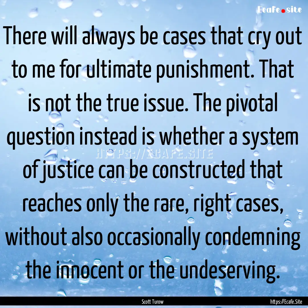 There will always be cases that cry out to.... : Quote by Scott Turow