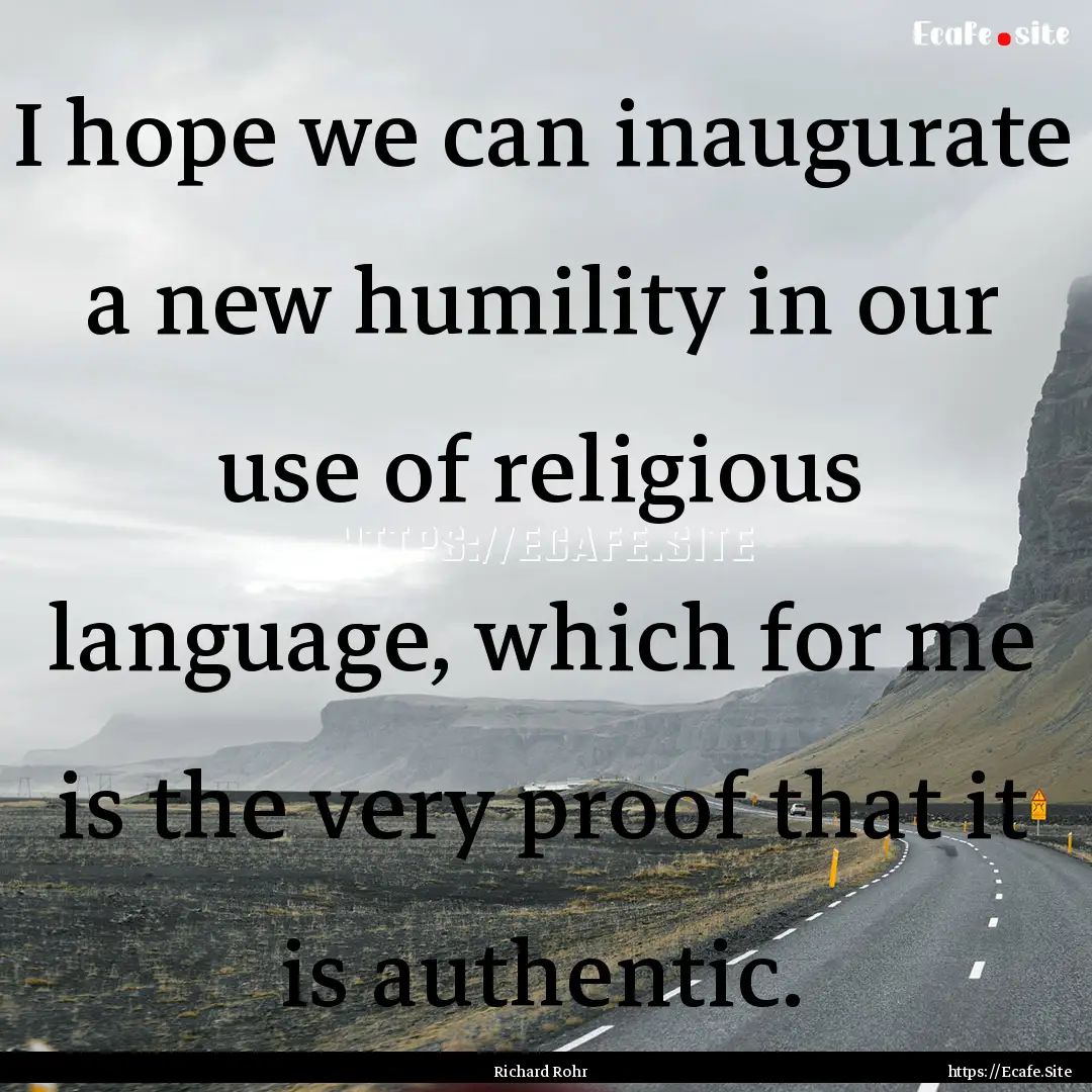 I hope we can inaugurate a new humility in.... : Quote by Richard Rohr