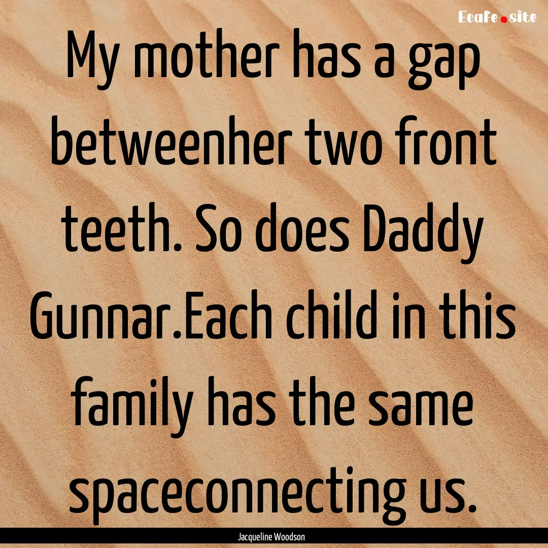 My mother has a gap betweenher two front.... : Quote by Jacqueline Woodson