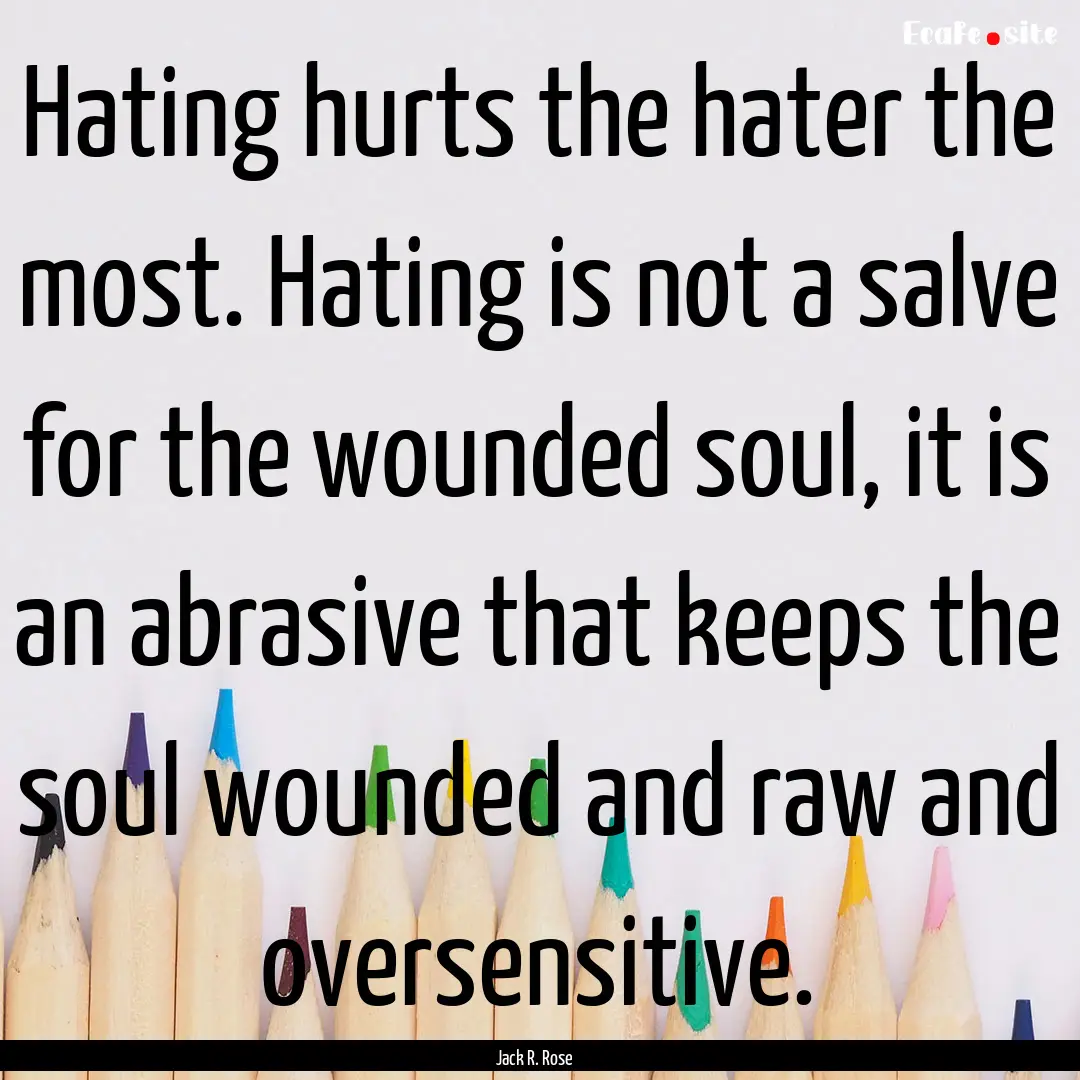 Hating hurts the hater the most. Hating is.... : Quote by Jack R. Rose