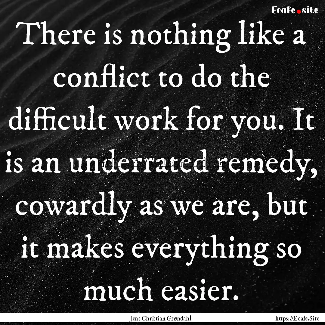 There is nothing like a conflict to do the.... : Quote by Jens Christian Grøndahl